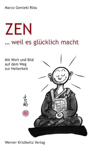 Zen … weil es glücklich macht: Mit Wort und Bild auf dem Weg zur Heiterkeit von Kristkeitz Werner